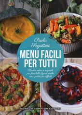 Menu facili per tutti. Ricette veloci e originali per fare bella figura anche con i palati più difficili