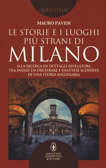 Le storie e i luoghi più strani di Milano. Alla ricerca di dettagli rivelatori, tra indizi da decifrare e inattese scoperte di una storia millenaria - Mauro Pavesi - Libro Newton Compton Editori 2018, Quest'Italia | Libraccio.it