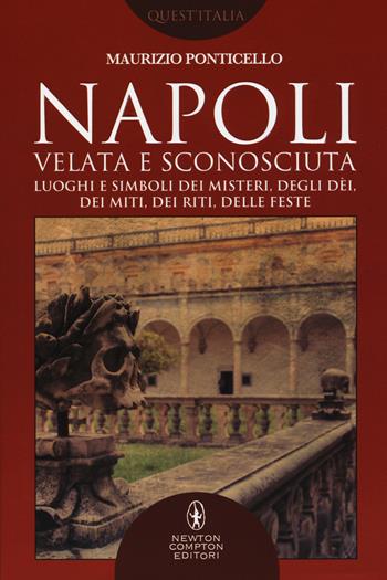 Napoli velata e sconosciuta. Luoghi e simboli dei misteri, degli dèi, dei miti, dei riti, delle feste - Maurizio Ponticello - Libro Newton Compton Editori 2018, Quest'Italia | Libraccio.it