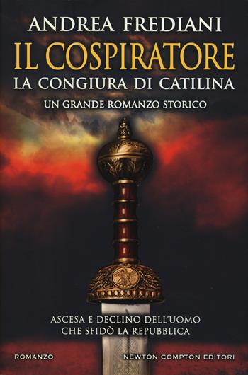 Il cospiratore. La congiura di Catilina - Andrea Frediani - Libro Newton Compton Editori 2018, Nuova narrativa Newton | Libraccio.it
