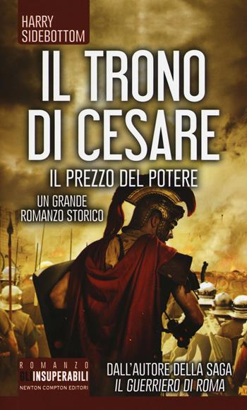 Il prezzo del potere. Il trono di Cesare - Harry Sidebottom - Libro Newton Compton Editori 2018, Gli insuperabili | Libraccio.it