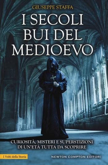 I secoli bui del Medioevo. Curiosità, misteri e superstizioni di un'età tutta da scoprire - Giuseppe Staffa - Libro Newton Compton Editori 2018, I volti della storia | Libraccio.it