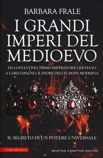 I grandi imperi del Medioevo. Da Costantino, primo imperatore cristiano, a Carlo Magno, il padre dell'Europa moderna - Barbara Frale - Libro Newton Compton Editori 2018, I volti della storia | Libraccio.it