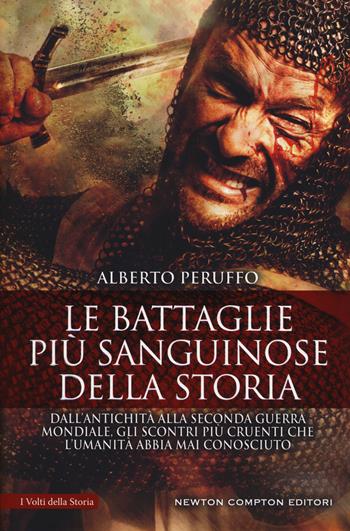 Le battaglie più sanguinose della storia. Dall'antichità alla Seconda guerra mondiale, gli scontri più cruenti che l'umanità abbia mai conosciuto - Alberto Peruffo - Libro Newton Compton Editori 2018, I volti della storia | Libraccio.it