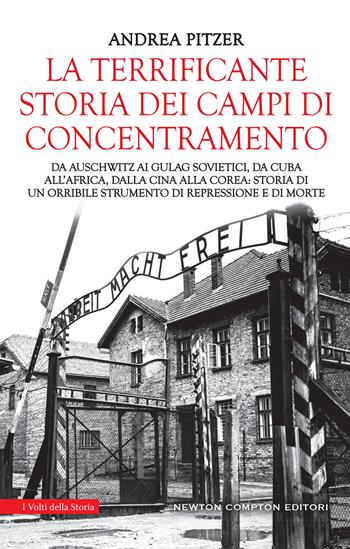 La terrificante storia dei campi di concentramento. Da Auschwitz ai Gulag sovietici, da Cuba all'Africa, dalla Cina alla Corea: storia di un orribile strumento di repressione e di morte - Andrea Pitzer - Libro Newton Compton Editori 2018, I volti della storia | Libraccio.it