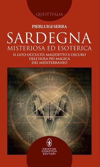 Sardegna misteriosa ed esoterica. Il lato occulto, maledetto e oscuro dell'isola più magica del Mediterraneo - Pierluigi Serra - Libro Newton Compton Editori 2018, Quest'Italia | Libraccio.it