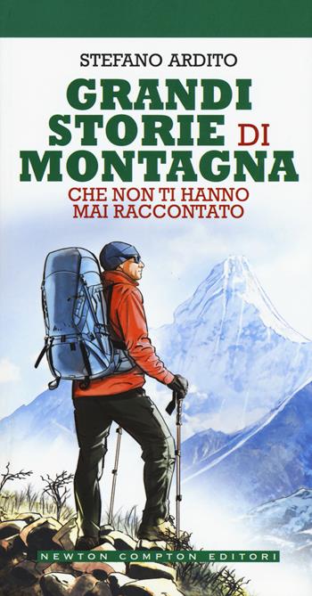 Grandi storie di montagna che non ti hanno mai raccontato - Stefano Ardito - Libro Newton Compton Editori 2019, Grandi manuali Newton | Libraccio.it