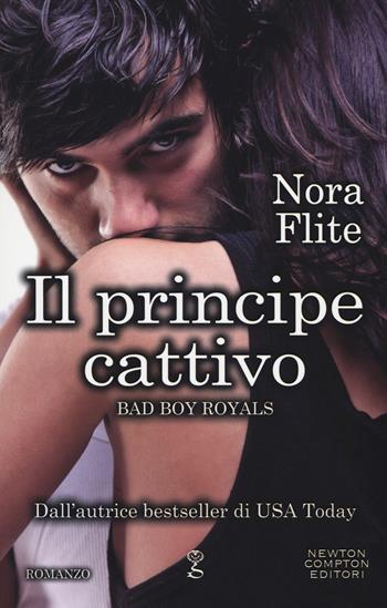 Il principe cattivo. Bad Boy Royals - Nora Flite - Libro Newton Compton Editori 2019, Anagramma | Libraccio.it