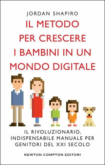 Il metodo per crescere i bambini in un mondo digitale - Jordan Shapiro - Libro Newton Compton Editori 2019, Grandi manuali Newton | Libraccio.it