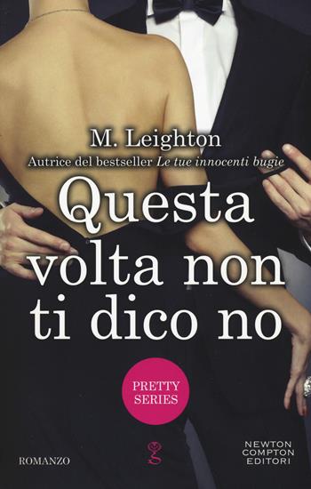 Questa volta non ti dico no. Pretty series - M. Leighton - Libro Newton Compton Editori 2019, Anagramma | Libraccio.it