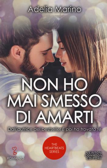 Non ho mai smesso di amarti. The heartbeats series - Adelia Marino - Libro Newton Compton Editori 2019, Anagramma | Libraccio.it