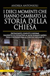 I dieci momenti che hanno cambiato la storia della Chiesa. Protagonisti, conflitti e riforme, dall'editto di Costantino al Sacro Romano Impero, dalla Controriforma al Concilio vaticano II