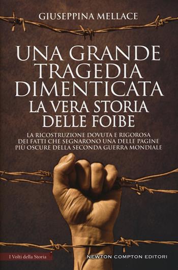 Una grande tragedia dimenticata. La vera storia delle foibe. Nuova ediz. - Giuseppina Mellace - Libro Newton Compton Editori 2018, I volti della storia | Libraccio.it