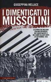 I dimenticati di Mussolini. La storia dei militari italiani deportati nei lager nazisti e nei campi alleati dopo l'8 settembre 1943
