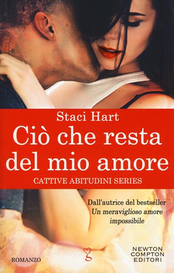 Ciò che resta del mio amore. Cattive abitudini series - Staci Hart - Libro Newton Compton Editori 2019, Anagramma | Libraccio.it