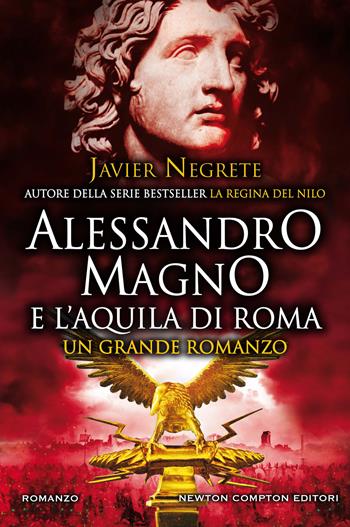 Alessandro Magno e l'aquila di Roma - Javier Negrete - Libro Newton Compton Editori 2019, Nuova narrativa Newton | Libraccio.it