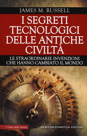 I segreti tecnologici delle antiche civiltà. Le straordinarie invenzioni che hanno cambiato il mondo - James M. Russell - Libro Newton Compton Editori 2019, I volti della storia | Libraccio.it