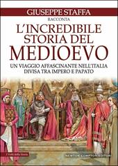 L' incredibile storia del Medioevo. Un viaggio affascinante nell'Italia divisa tra impero e papato