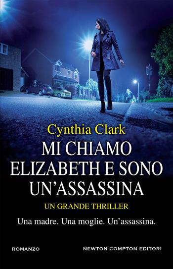Mi chiamo Elizabeth e sono un'assassina - Cynthia Clark - Libro Newton Compton Editori 2019, Nuova narrativa Newton | Libraccio.it