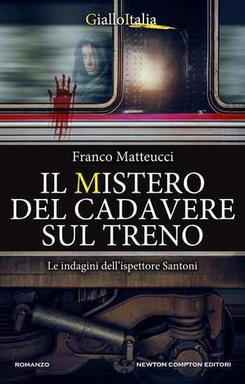 Il mistero del cadavere sul treno. Le indagini dell'ispettore Santoni - Franco Matteucci - Libro Newton Compton Editori 2019, Nuova narrativa Newton | Libraccio.it