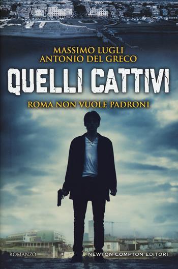 Quelli cattivi - Massimo Lugli, Antonio Del Greco - Libro Newton Compton Editori 2019, Nuova narrativa Newton | Libraccio.it