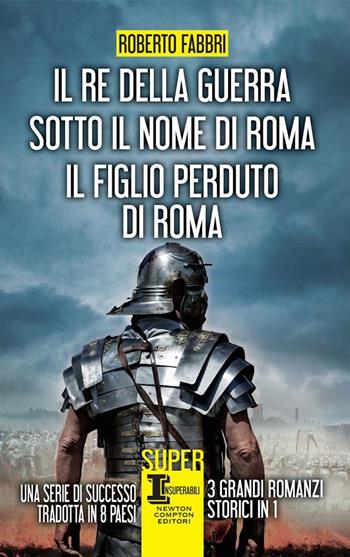 Il re della guerra-Sotto il nome di Roma-Il figlio perduto di Roma - Roberto Fabbri - Libro Newton Compton Editori 2019, SuperInsuperabili | Libraccio.it