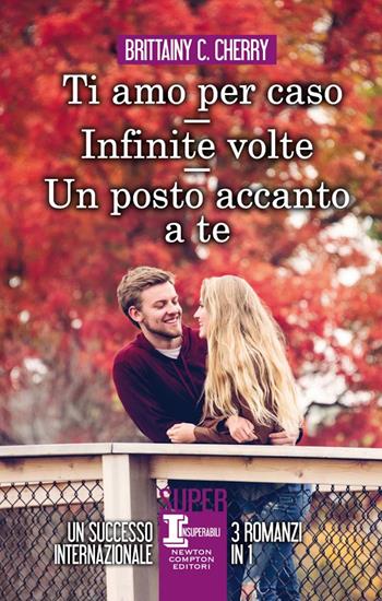 Un posto accanto a te-Ti amo per caso-Infinite volte - Brittainy C. Cherry - Libro Newton Compton Editori 2019, SuperInsuperabili | Libraccio.it