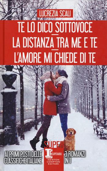 Te lo dico sottovoce-La distanza tra me e te-L'amore mi chiede di te - Lucrezia Scali - Libro Newton Compton Editori 2019, SuperInsuperabili | Libraccio.it