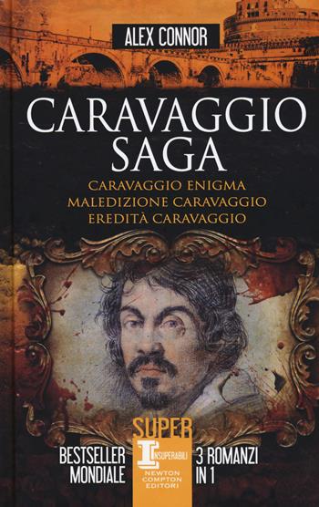Caravaggio saga: Caravaggio enigma-Maledizione Caravaggio-Eredità Caravaggio - Alex Connor - Libro Newton Compton Editori 2019, SuperInsuperabili | Libraccio.it