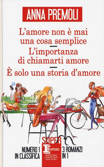 L' amore non è mai una cosa semplice-L'importanza di chiamarti amore-È solo una storia d'amore - Anna Premoli - Libro Newton Compton Editori 2019, SuperInsuperabili | Libraccio.it