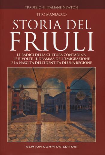 Storia del Friuli - Tito Maniacco - Libro Newton Compton Editori 2019, Tradizioni italiane | Libraccio.it