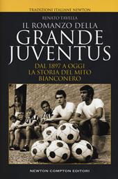 Il romanzo della grande Juventus. Dal 1897 a oggi. La storia del mito bianconero