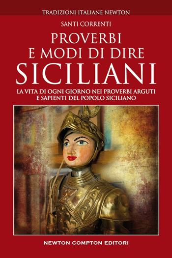 Proverbi e modi di dire siciliani di ieri e di oggi - Santi Correnti - Libro Newton Compton Editori 2019, Tradizioni italiane | Libraccio.it
