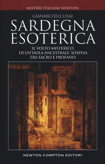 Sardegna esoterica. Il volto misterico di un'isola ancestrale, sospesa tra sacro e profano - Gianmichele Lisai - Libro Newton Compton Editori 2019, Tradizioni italiane | Libraccio.it