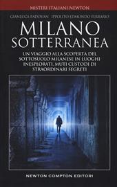 Milano sotterranea. Un viaggio alla scoperta del sottosuolo milanese in luoghi inesplorati custodi di straordinari segreti