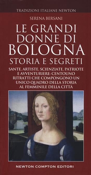 Le grandi donne di Bologna. Storia e segreti - Serena Bersani - Libro Newton Compton Editori 2019, Tradizioni italiane | Libraccio.it