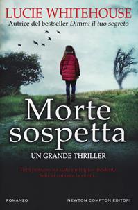 Morte sospetta - Lucie Whitehouse - Libro Newton Compton Editori 2019, Nuova narrativa Newton | Libraccio.it