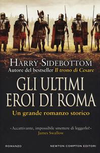 Gli ultimi eroi di Roma - Harry Sidebottom - Libro Newton Compton Editori 2019, Nuova narrativa Newton | Libraccio.it