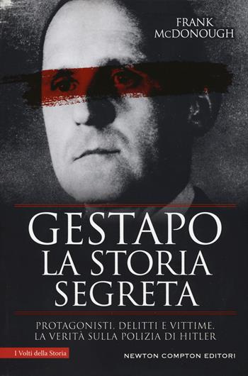 Gestapo. La storia segreta. Protagonisti, delitti e vittime. La verità sulla polizia di Hitler - Frank McDonough - Libro Newton Compton Editori 2019, I volti della storia | Libraccio.it