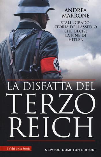 La disfatta del Terzo Reich. La battaglia di Stalingrado - Andrea Marrone - Libro Newton Compton Editori 2019, I volti della storia | Libraccio.it