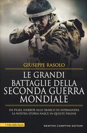 Le grandi battaglie della seconda guerra mondiale. Dal fronte italiano alla Russia, da Pearl Harbor allo sbarco in Normandia, tutti gli scontri decisivi dell'ultimo conflitto