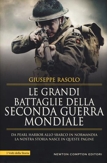 Le grandi battaglie della seconda guerra mondiale. Dal fronte italiano alla Russia, da Pearl Harbor allo sbarco in Normandia, tutti gli scontri decisivi dell'ultimo conflitto - Giuseppe Rasolo - Libro Newton Compton Editori 2019, I volti della storia | Libraccio.it