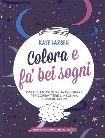 Colora e fa' bei sogni - Larsen Kate - Libro Newton Compton Editori 2019, Grandi manuali Newton | Libraccio.it