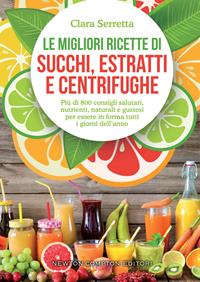 Le migliori ricette di succhi, estratti e centrifughe - Clara Serretta - Libro Newton Compton Editori 2019, Grandi manuali Newton | Libraccio.it