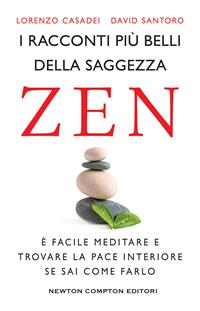 I racconti più belli della saggezza zen - Lorenzo Casadei, David Santoro - Libro Newton Compton Editori 2019, Grandi manuali Newton | Libraccio.it