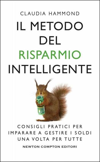 Il metodo del risparmio intelligente. Consigli pratici per imparare a gestire i soldi una volta per tutte - Claudia Hammond - Libro Newton Compton Editori 2019, Grandi manuali Newton | Libraccio.it