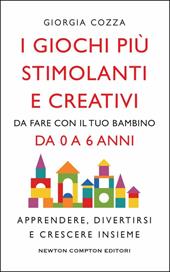 I giochi più stimolanti e creativi da fare con il tuo bambino da 0 a 6 anni. Apprendere, divertirsi e crescere insieme