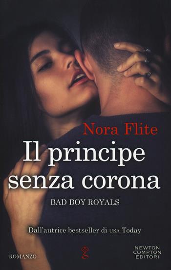 Il principe senza corona. Bad Boy Royals - Nora Flite - Libro Newton Compton Editori 2019, Anagramma | Libraccio.it
