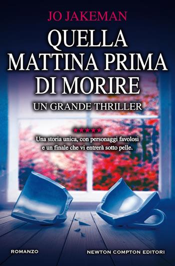 Quella mattina prima di morire - Jo Jakeman - Libro Newton Compton Editori 2019, Nuova narrativa Newton | Libraccio.it
