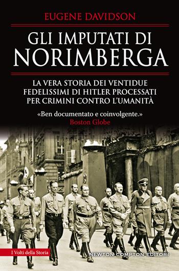 Gli imputati di Norimberga. La vera storia dei ventidue fedelissimi di Hitler processati per crimini contro l'umanità - Eugene Davidson - Libro Newton Compton Editori 2019, I volti della storia | Libraccio.it